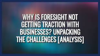 Why is foresight not getting traciton with business?
